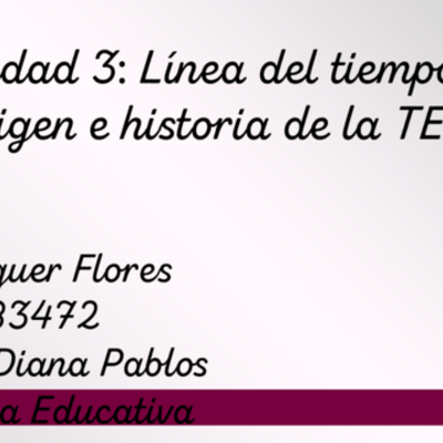 Timeline: Actividad 3: Línea del tiempo de origen e historia de la TE