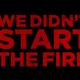 We didn't start the fire