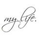 My life