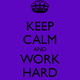 Keep calm and work hard