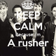 Keep calm because i m a rusher