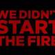 We didnt start the fire