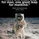 Thats one small step for man one giant leap for mankind