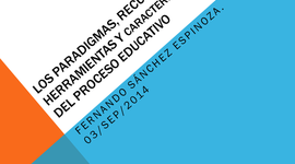 Timeline: LOS PARADIGMAS, RECURSOS, HERRAMIENTAS Y CARACTERÍSTICAS DEL PORCESO EDUCATIVO.