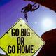 Go 20big 20or 20go 20home