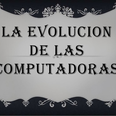 Timeline: LA EVOLUCIÓN  DE LAS CUMUTADORAS!!!!!!!!!!!!!!!!!!!!!!!!!!