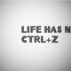 Life has no ctrl z