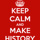 Keep calm and make history 17