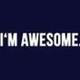 Im awsome