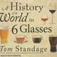 History of the world in 6 glasses standage tom 9781452601496