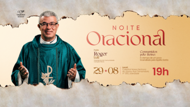 Noite Oracional de Cura e Libertação em São Paulo terá a presença do novo presidente da Canção Nova, Pe. Roger Luís