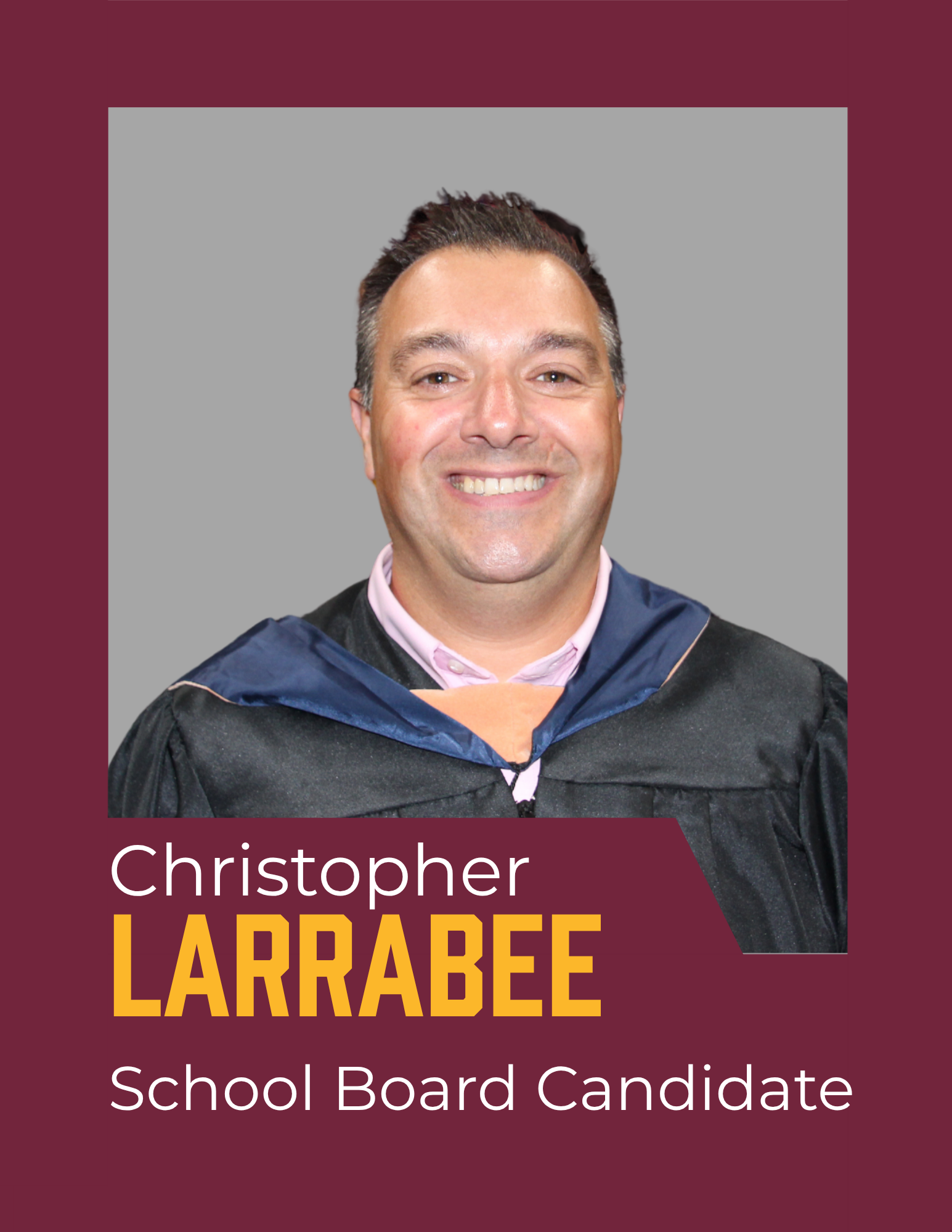 A headshot of a man in academic regalia over the words Christopher Larrabee School Board Candidate