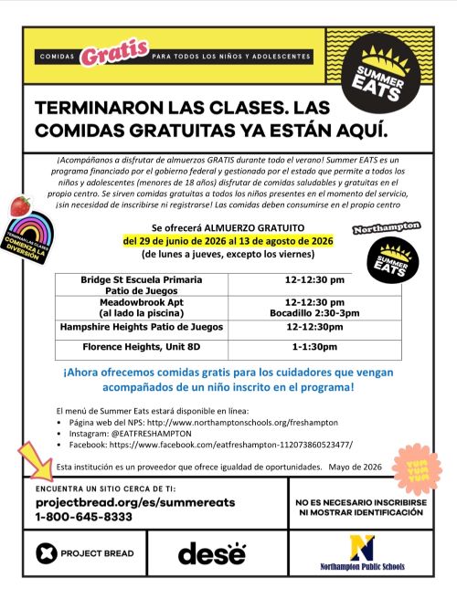 Flyer announcing free summer meals for students, with dates and locations listed.Se ofrecerundefined ALMUERZO GRATUITO del 29 de junio de 2026 al 13 de agosto de 2026 (de lunes a jueves, excepto los viernes) Bridge St Escuela Primaria Patio de Juegos 12-12:30 pm Meadowbrook Apt (al lado la piscina) 12-12:30 pm Bocadillo 2:30-3pm Hampshire Heights Patio de Juegos 12-12:30pm Florence Heights, Unit 8D 1-1:30pm