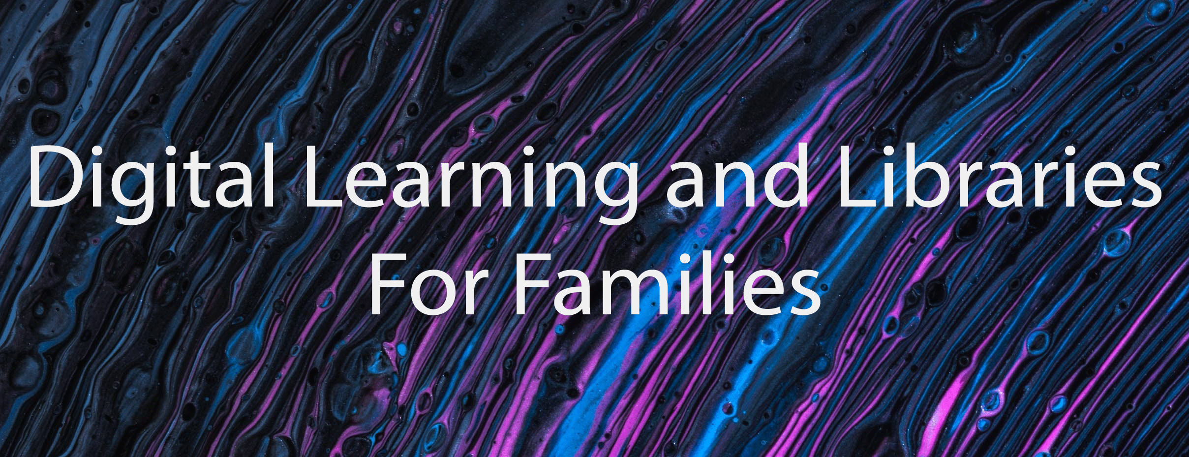 Text on a dark background reads: Digital Learning and Libraries For Families.