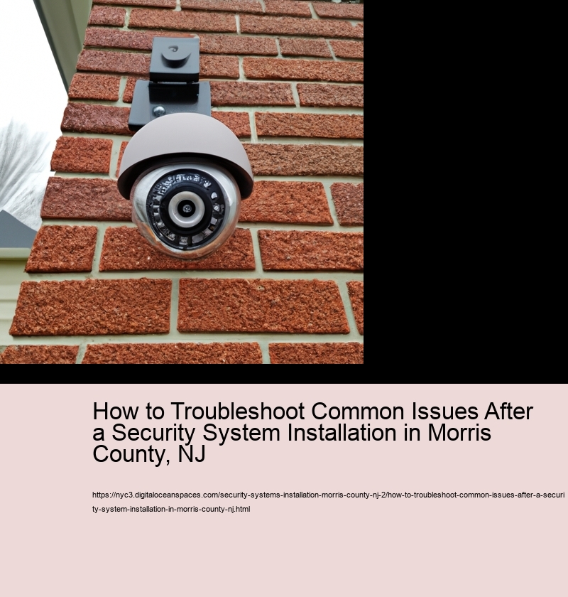 How to Troubleshoot Common Issues After a Security System Installation in Morris County, NJ  