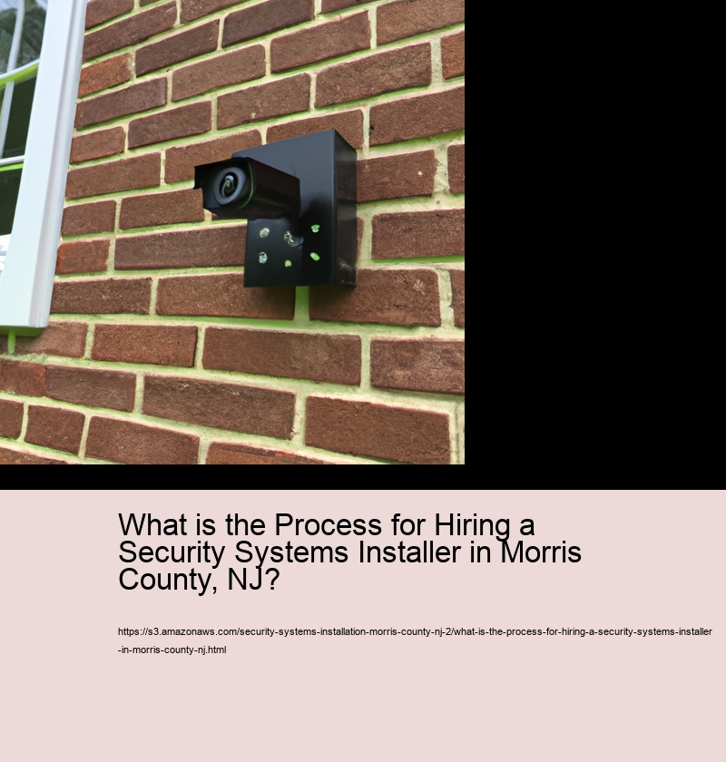 What is the Process for Hiring a Security Systems Installer in Morris County, NJ?