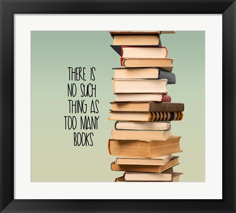 Framed photo of a stack of random books with the quote 'There is no such thing as too many books'