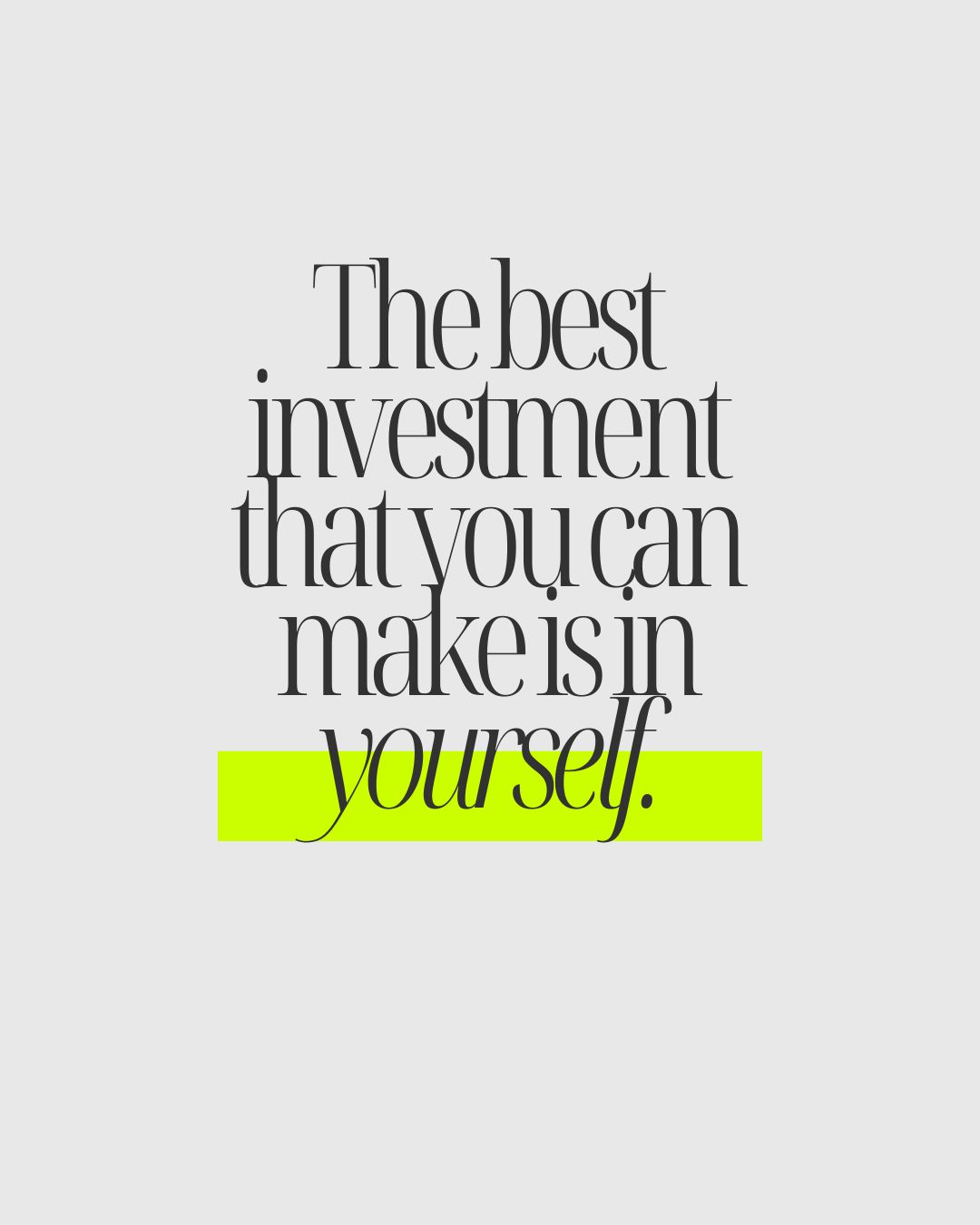 Quote: The best invenstment that you can make is in yourlf.
