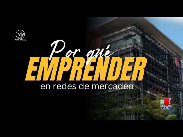 🚀 ¿Por qué emprender en DXN?