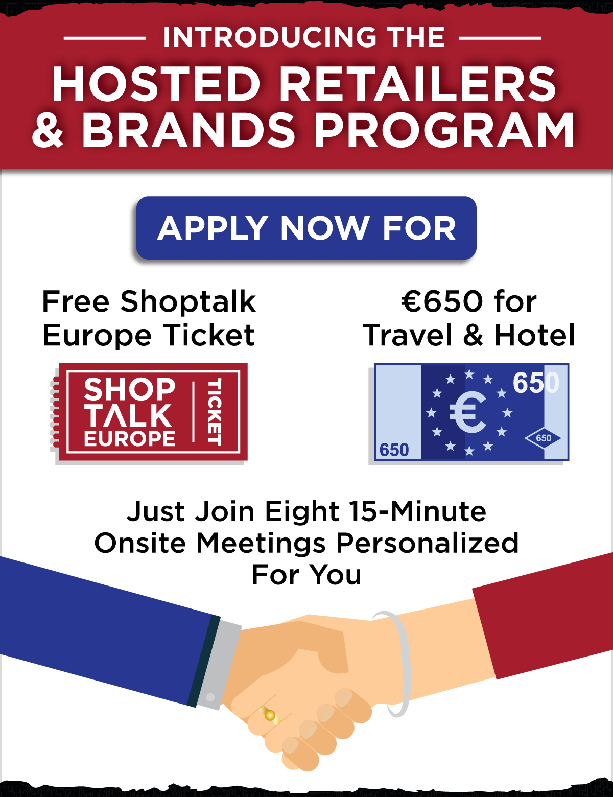 INTRODUCING THE HOSTED RETAILERS & BRANDS PROGRAM -- Apply Now For Free Shoptalk Europe Ticket and &euro;650 for Travel & Hotel -- Just Join Eight 15-Minute Onsite Meetings Personalized For You
