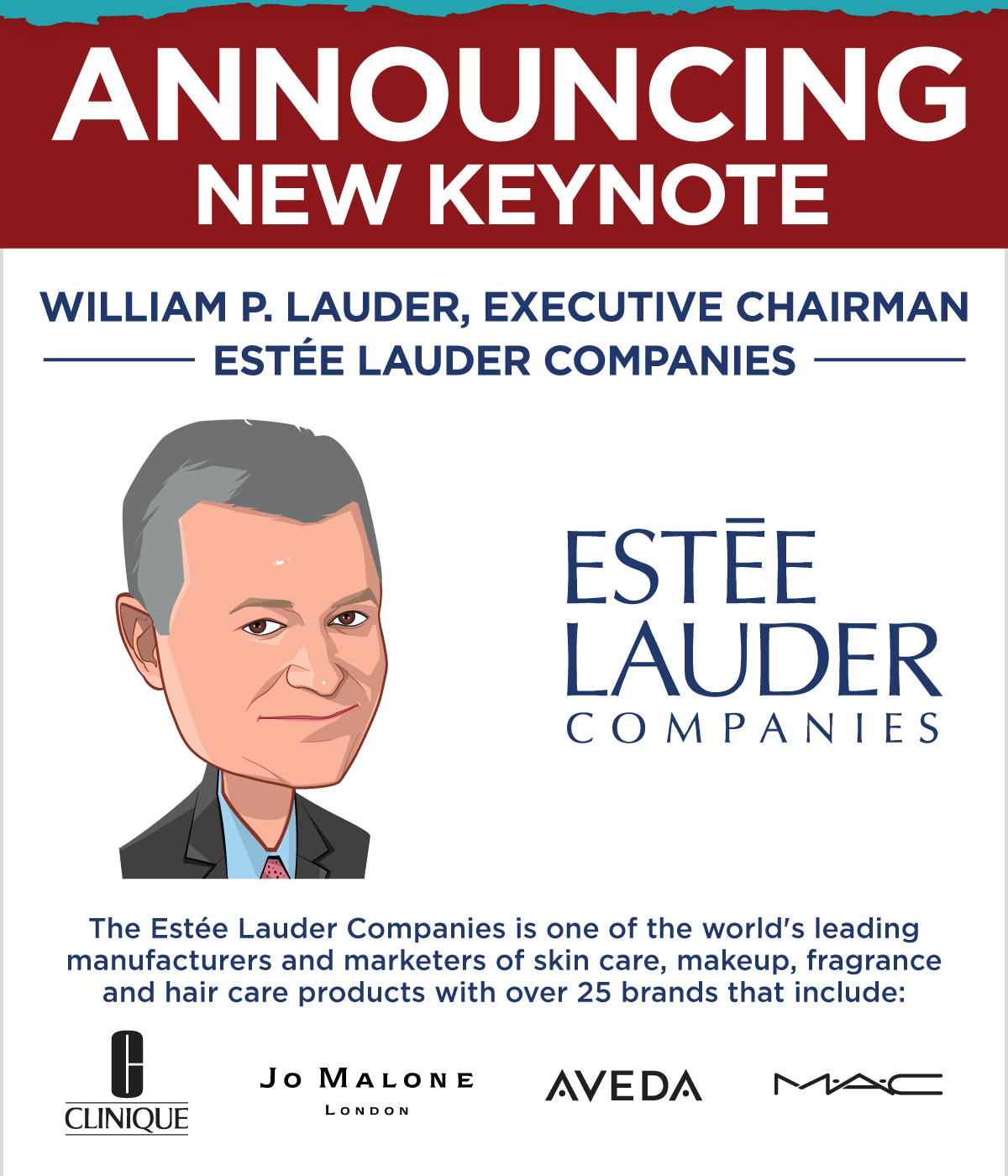 ANNOUNCING keynote speaker -- WILLIAM P.
 LAUDER, Executive Chairman Est&eacute;e Lauder Companies