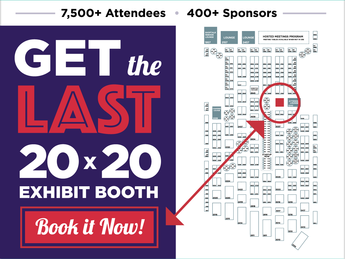 Get the LAST 20x20 
Exhibit Booth -- BOOK IT NOW!