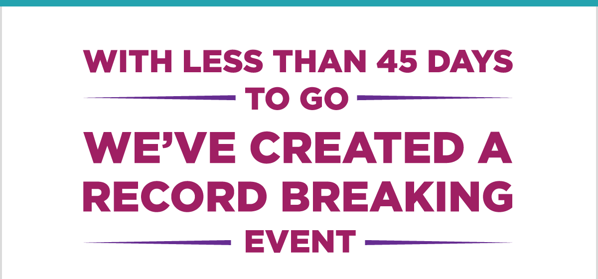 With Less Than 45 Days To Go We've Created A Record Breaking Event