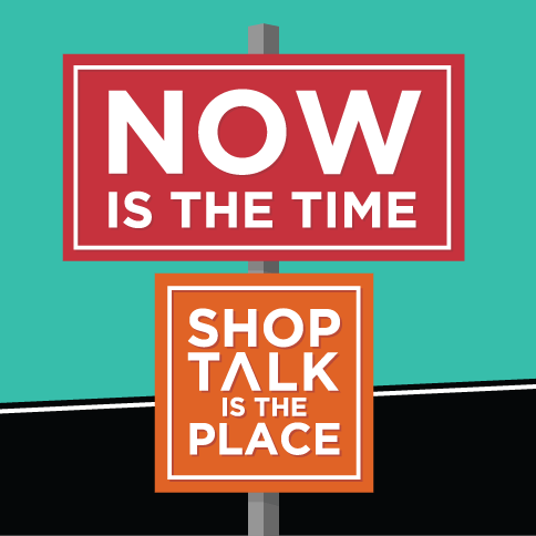 Now is the time, Shoptalk is the Place