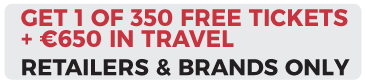 Get 1 of 250 Free Tickets + &euro;650 in Travel, Retailers & Brands Only