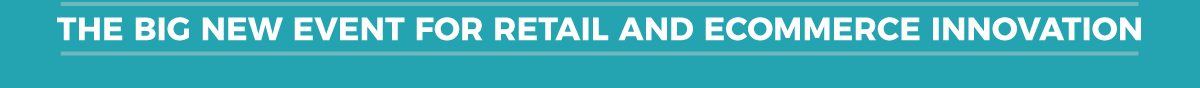 The Big New Event For Retail & Ecommerce Innovation