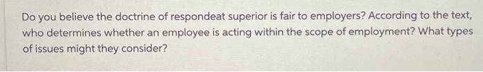Do you believe the doctrine of respondeat superior is fair to employers? According to the text, who