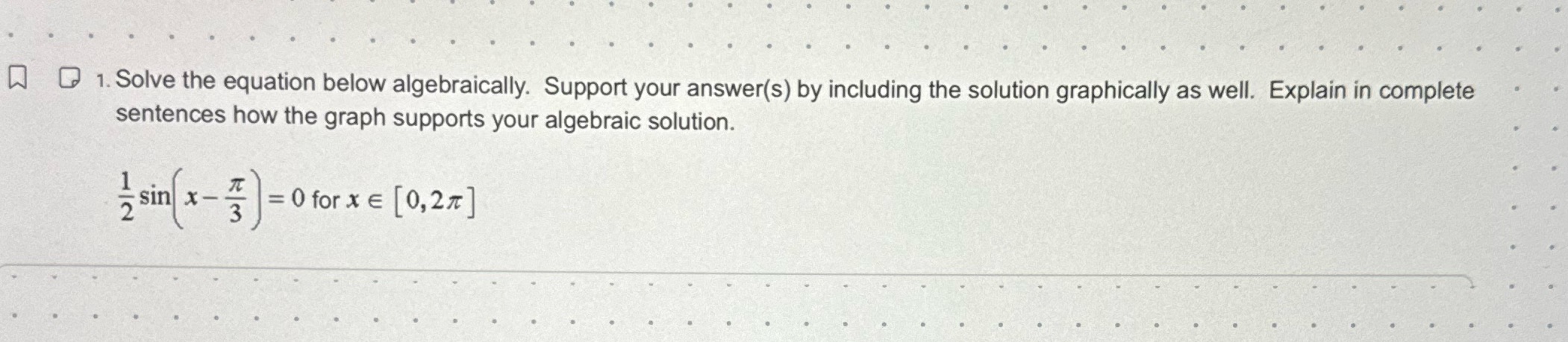 1. Solve the equation below algebraically. Support your answer(s) by including the