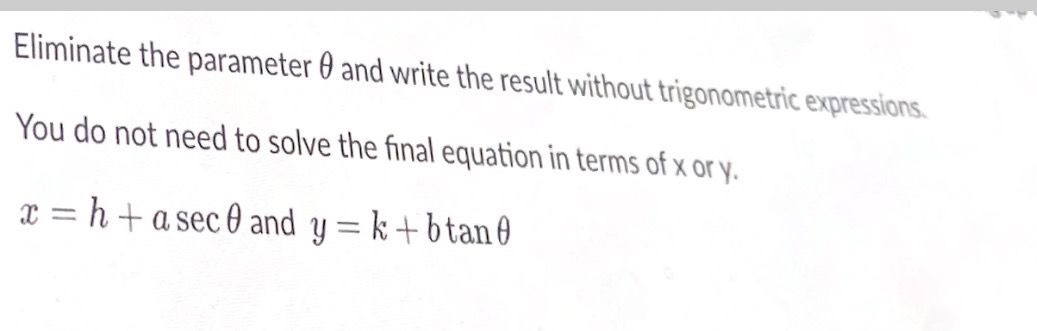 Eliminate the parameter and write the result without trigonometric expressions. You do