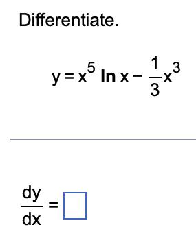 Differentiate. y=x5 Inx- 3 '+' dy = II | dx