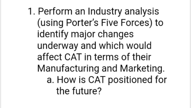 1. Perform an Industry analysis (using Porter's Five Forces) to identify major