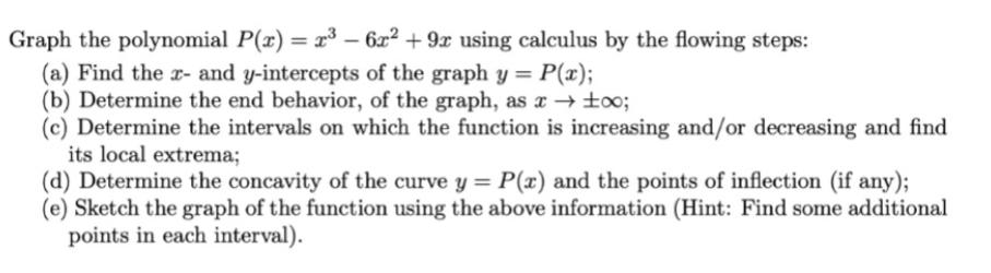 Graph the polynomial P(x) = x- 6x+9x using calculus by the flowing