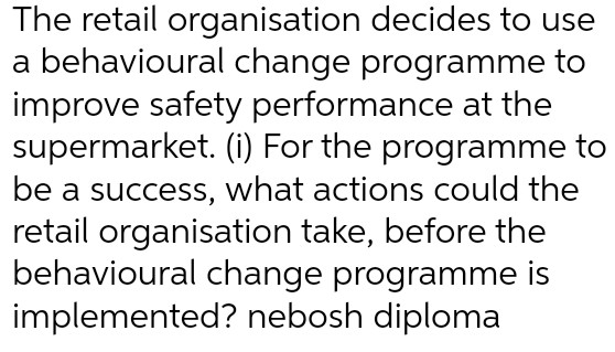 The retail organisation decides to use a behavioural change programme to improve