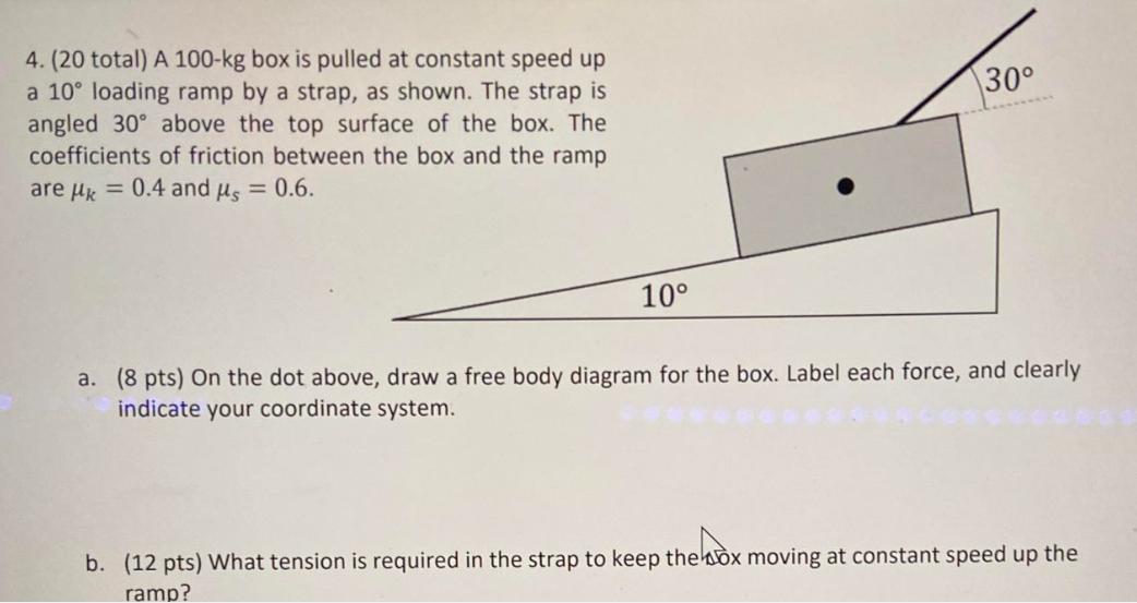 4. (20 total) A 100-kg box is pulled at constant speed up