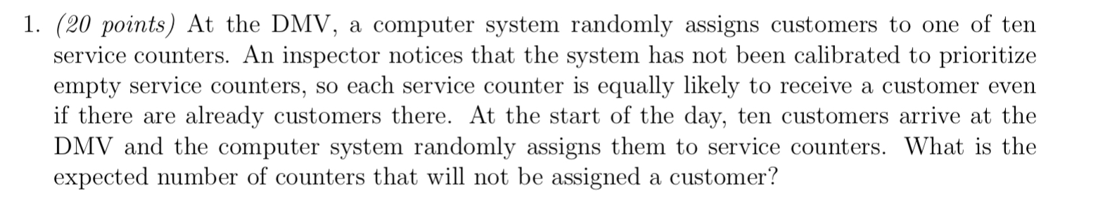 1. (20 points) At the DMV, a computer system randomly assigns customers