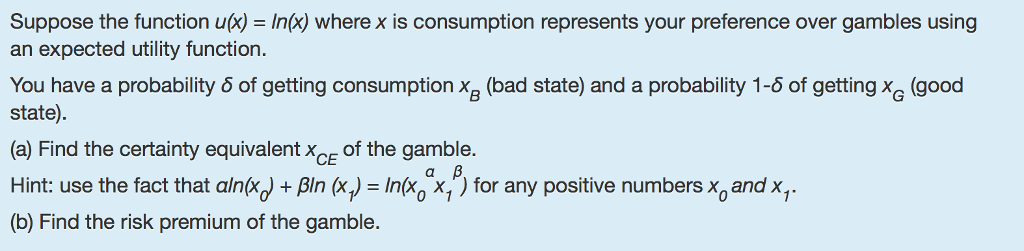 Suppose the function u(x) = In(x) where x is consumption represents your