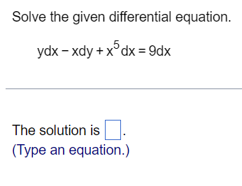 Solve the given differential equation. ydx xdy + xdx = 9dx -