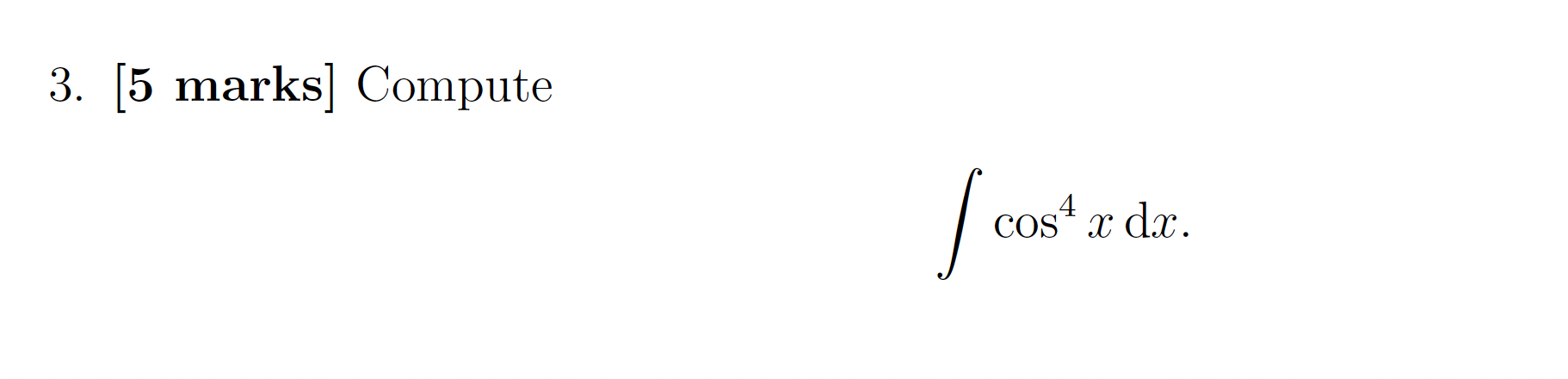 marks] Compute Jaretan (1) dr. 3. [5 marks] Compute cos x dx.