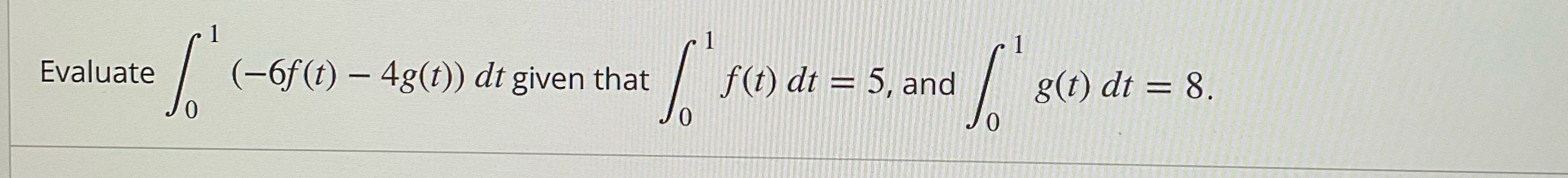 Evaluate (-6f(t) - 4g(t)) dt given that So 1 f(t) dt =