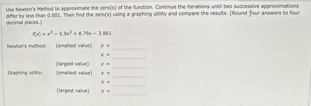 Use Newton's Method to approximate the zero(s) of the function. Continue the