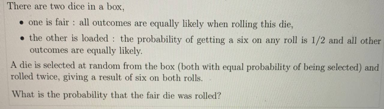 There are two dice in a box, one is fair: all outcomes