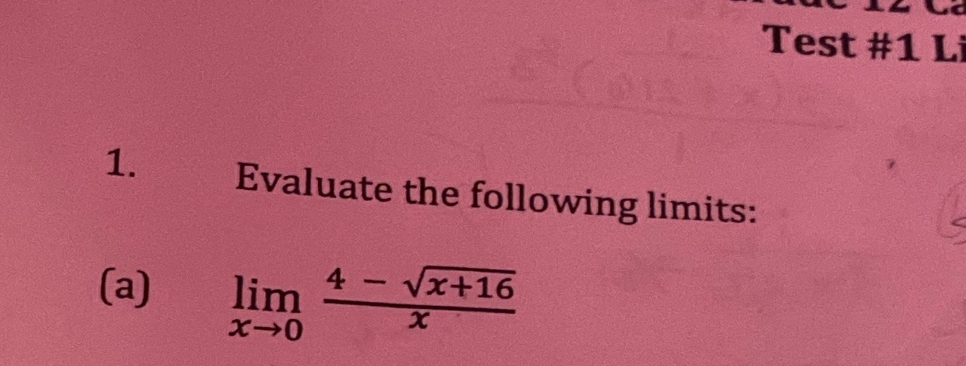 1. Evaluate the following limits: (a) 4 - lim X10 x+16 x