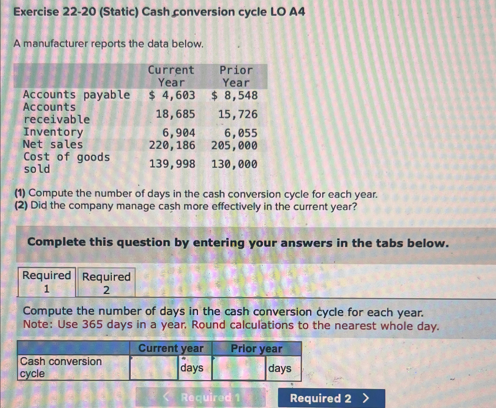 Exercise 22-20 (Static) Cash conversion cycle LO A4 A manufacturer reports the