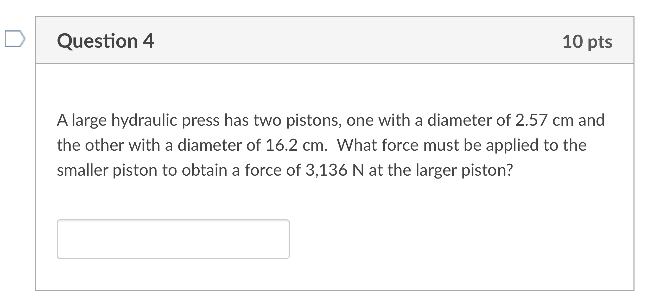 Question 4 10 pts A large hydraulic press has two pistons, one