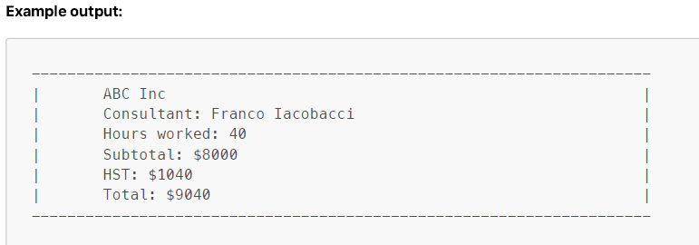 Example output: ABC Inc Consultant: Franco Iacobacci Hours worked: 40 Subtotal: $8000