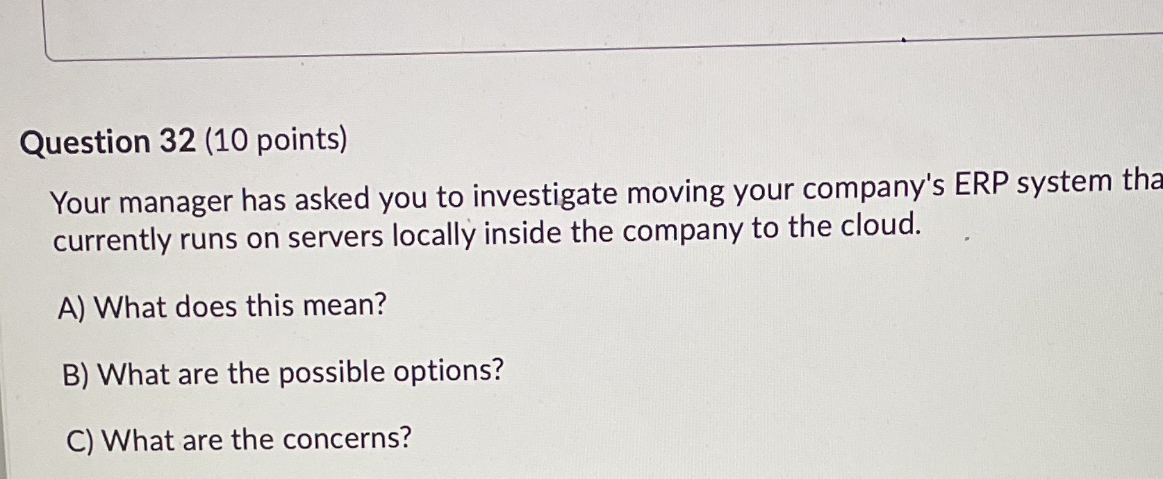 Question 32 (10 points) Your manager has asked you to investigate moving